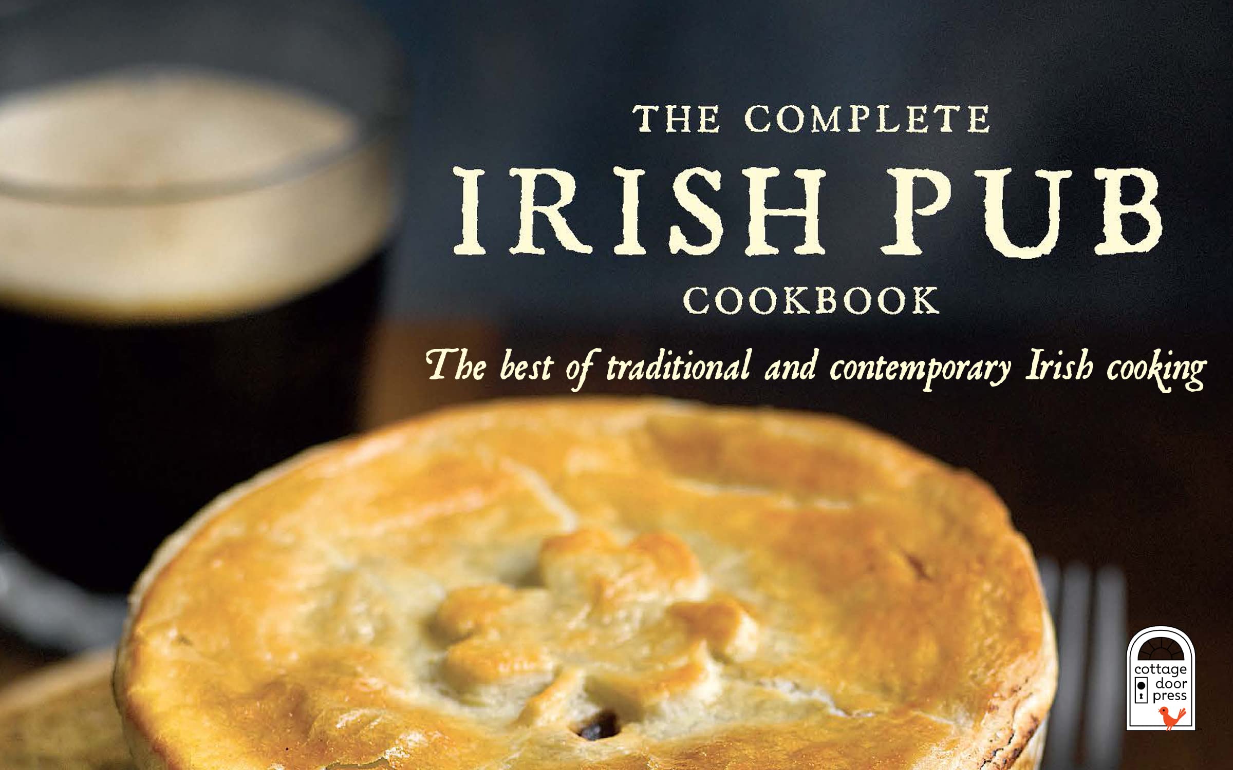 The Complete Irish Pub Cookbook: Traditional Easy and Simple Recipies for Beginners to Experts for Saint Patrick's Day, Christmas, Family Get-Togethers, and More