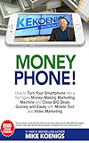 Money Phone: How to Turn Your Smartphone into a Six Figure Money-Making Marketing Machine and Close BIG Deals Quickly and Easily with Mobile Text and Video Marketing