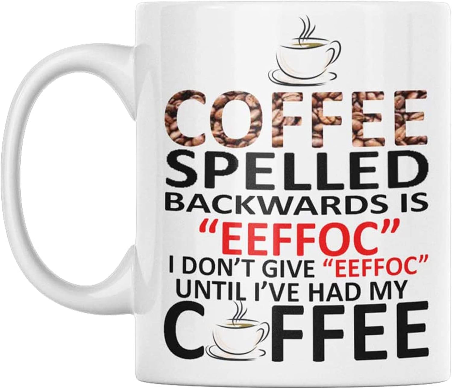 Coffee Spelled Backwards Is Eeffoc - I Don’t Give A Eeffoc Until I’ve Had My Coffee - Coffee Decor - Coffee Cup - Ceramic Mug - Microwave and Dishwasher Safe - Holds up to 11oz - By GTR SOURCE corp.