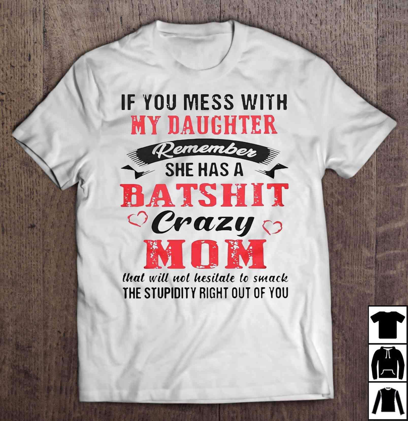 If You Mess With My Daughter Remember She Has A Batshit Crazy Mom Front T Shirt Long T Shi