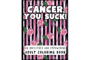 Cancer, You Suck!: An Unfiltered and Empowering Coloring Book with 50 Positive Quotes and Affirmations for Cancer Patients and Survivors