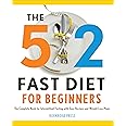 The 5: 2 Fast Diet for Beginners: The Complete Book for Intermittent Fasting with Easy Recipes and Weight Loss