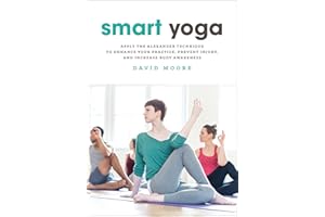 Smart Yoga: Apply the Alexander Technique to Enhance Your Practice, Prevent Injury, and Increase Body Awareness