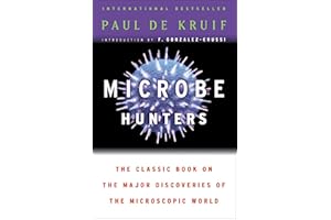 Microbe Hunters: The Classic Book on the Major Discoveries of the Microscopic World