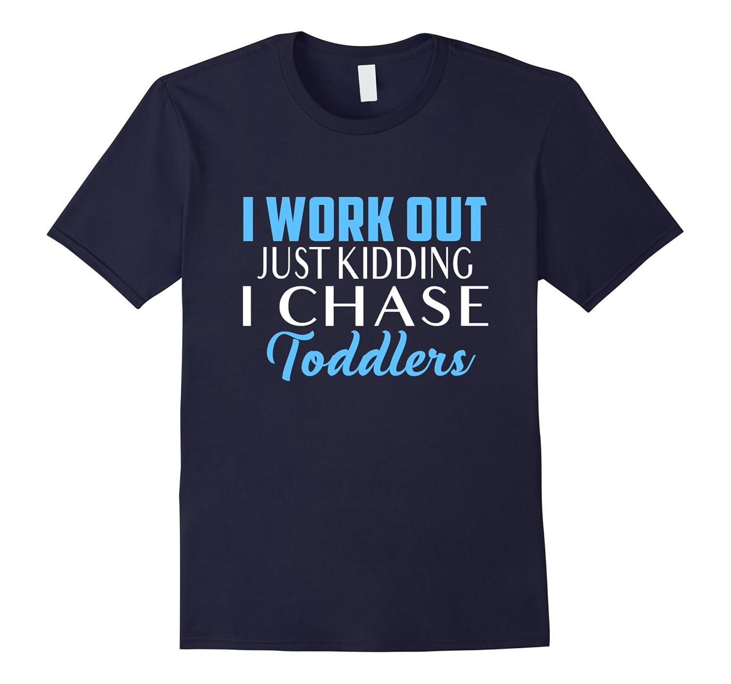 I Workout - Just Kidding I Chase Toddlers T shirt-ANZ