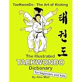 The Illustrated Taekwondo Dictionary for Beginners and Kids: A great practical guide for Taekwondo Beginners and kids. (TaeKwonDo - The Art of Kicking)