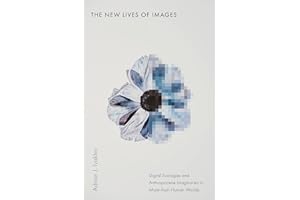 The New Lives of Images: Digital Ecologies and Anthropocene Imaginaries in More-than-Human Worlds (Sensing Media: Aesthetics,
