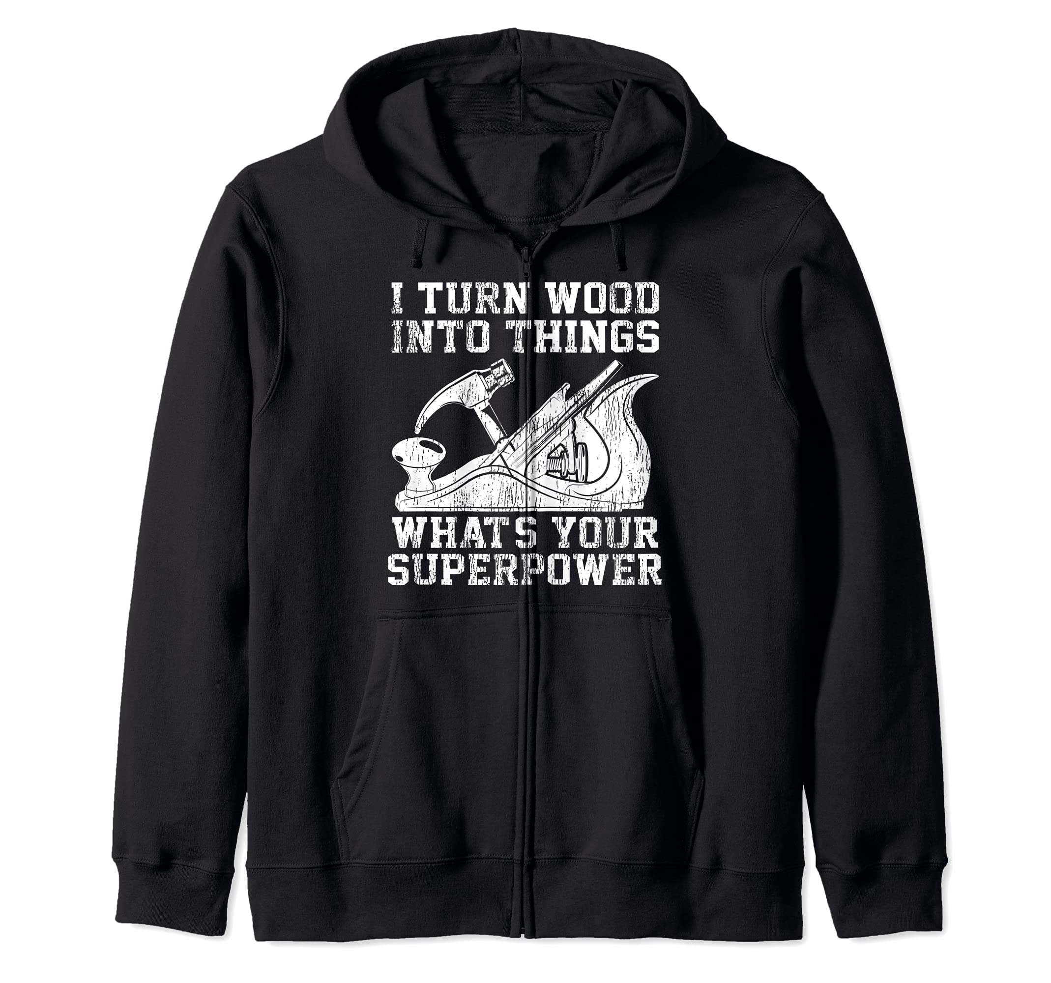 I Turn Wood Into Things What's Your Superpower Woodworking Zip Hoodie