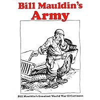 Bill Mauldin's Army: Bill Mauldin's Greatest World War II Cartoons