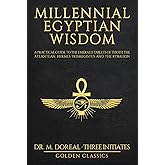 Millennial Egyptian Wisdom: A practical guide to the Emerald Tablets of Thoth the Atlantean, Hermes Trismegistus and the Kybalion