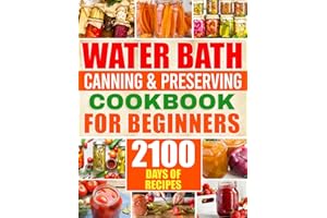 Water Bath Canning & Preserving Cookbook for Beginners: 2100 Days of Quick & Easy Homemade Recipes | A Step-by-Step Guide to Healthy and High-Quality Food + 5 Bonus for Preppers