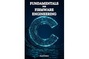 C Fundamentals for Firmware Engineering: Mastering Embedded C Language Techniques for High-Performance, Low-Power Microcontro