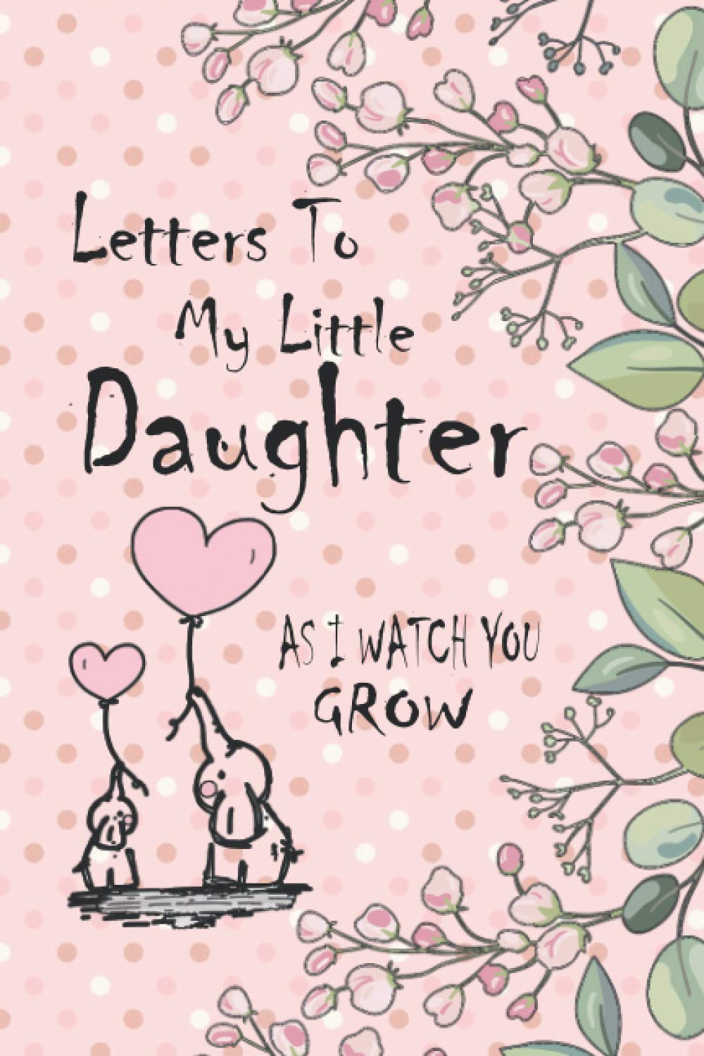 Letters To My Daughter Notebook: Blank Journal,Write Memories now for your baby, Writing Journal, Lined Notebook Journal to Write In, Blank, 6" x 9", 120 pages