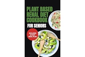 Plant Based Renal Diet Cookbook for Seniors: Quick Delicious Low Sodium Low Potassium Recipes for Chronic Kidney Disease & Re