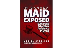 MAiD in Canada Exposed: Euthanasia, Medical Assistance in Dying, and Suicide - An Investigative Report