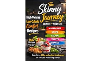 The Skinny Journey: Eat More, Weigh Less | High-Volume Low-Calorie Comfort Recipes Under 100 Kcal Per 100 g | Based On A Real