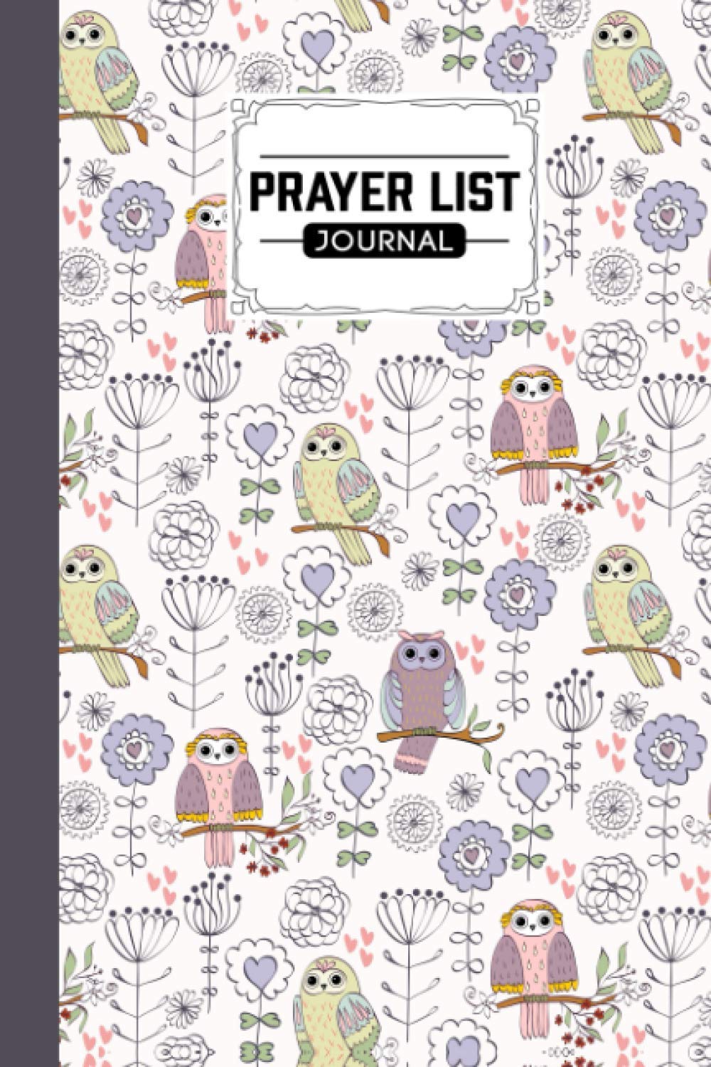 Prayer List Journal: A Daily Record Notebook for Prayers With Owl Flowers Cover Design, 120 Pages, Size 6" x 9"