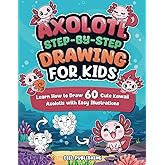 Axolotl Step-by-Step Drawing for Kids: Learn How to Draw 60 Cute Kawaii Axolotls with Easy Illustrations: Gift Ideas for Pet Owners, Fans, Crafts, Pencil Control, and More! (Axolotl Books)