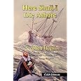 Here Shall I Die Ashore: STEPHEN HOPKINS: Bermuda Castaway, Jamestown Survivor, and Mayflower Pilgrim.