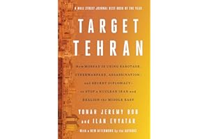 Target Tehran: How Israel Is Using Sabotage, Cyberwarfare, Assassination – and Secret Diplomacy – to Stop a Nuclear Iran and 