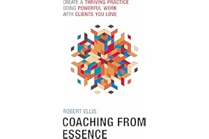 Coaching From Essence: Create a Thriving Practice Doing Powerful Work With Clients You Love