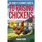 Your Complete Guide to Raising Happy, Healthy Chickens: Practical Tips on Choosing the Breed, Feeding, Egg Laying, Behavior, and Managing Health—Perfect for Beginners and Experienced Keepers Ali