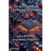 Introduction to Embedded Systems: Learn PIC16F84A Microcontroller Programming Step by Step Using CCS C