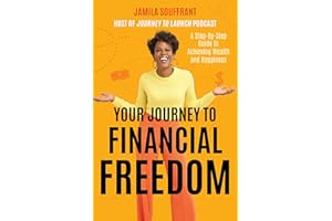 Your Journey to Financial Freedom: A Step-by-Step Guide to Achieving Wealth and Happiness