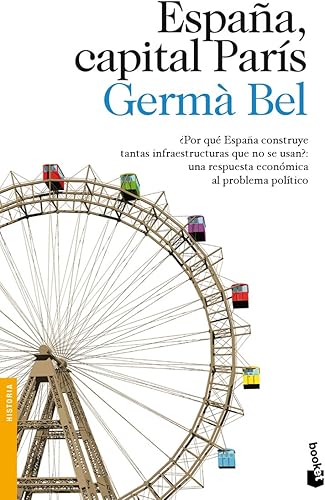 Download España, capital París: ¿Por qué España construye tantas infraestructuras que no se usan?: una respuesta económica al problema político PDF