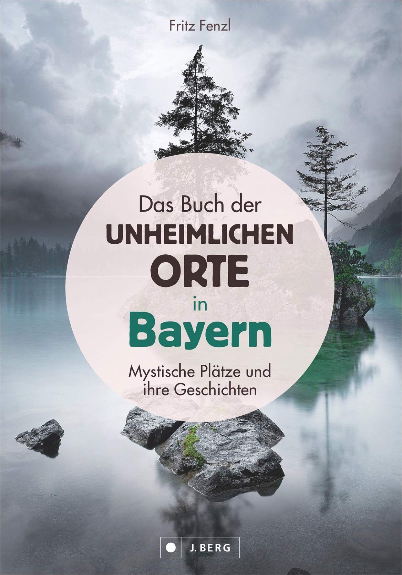 Das Buch Der Unheimlichen Orte In Bayern Schaurige Und Mystische Platze Und Ihre Geschichten Lost Places Und Bayerische Sagen Und Legenden Schauplatze Von Verbrechen Und Gruseligen Begebenheiten Fenzl Fritz Lichius Raphael
