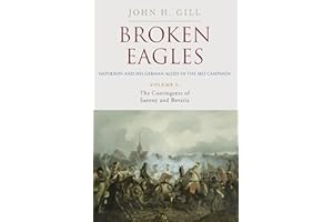 Broken Eagles – Napoleon and his German Allies in the 1813 Campaign: VOLUME I: Campaigns Overview, Bavaria, Saxony