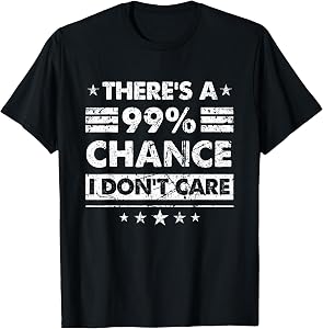 There's A 99% Chance I Don't Care T-Shirt
