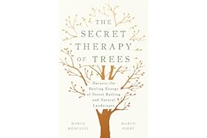 The Secret Therapy of Trees: Harness the Healing Energy of Forest Bathing and Natural Landscapes