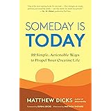 Someday Is Today: 22 Simple, Actionable Ways to Propel Your Creative Life