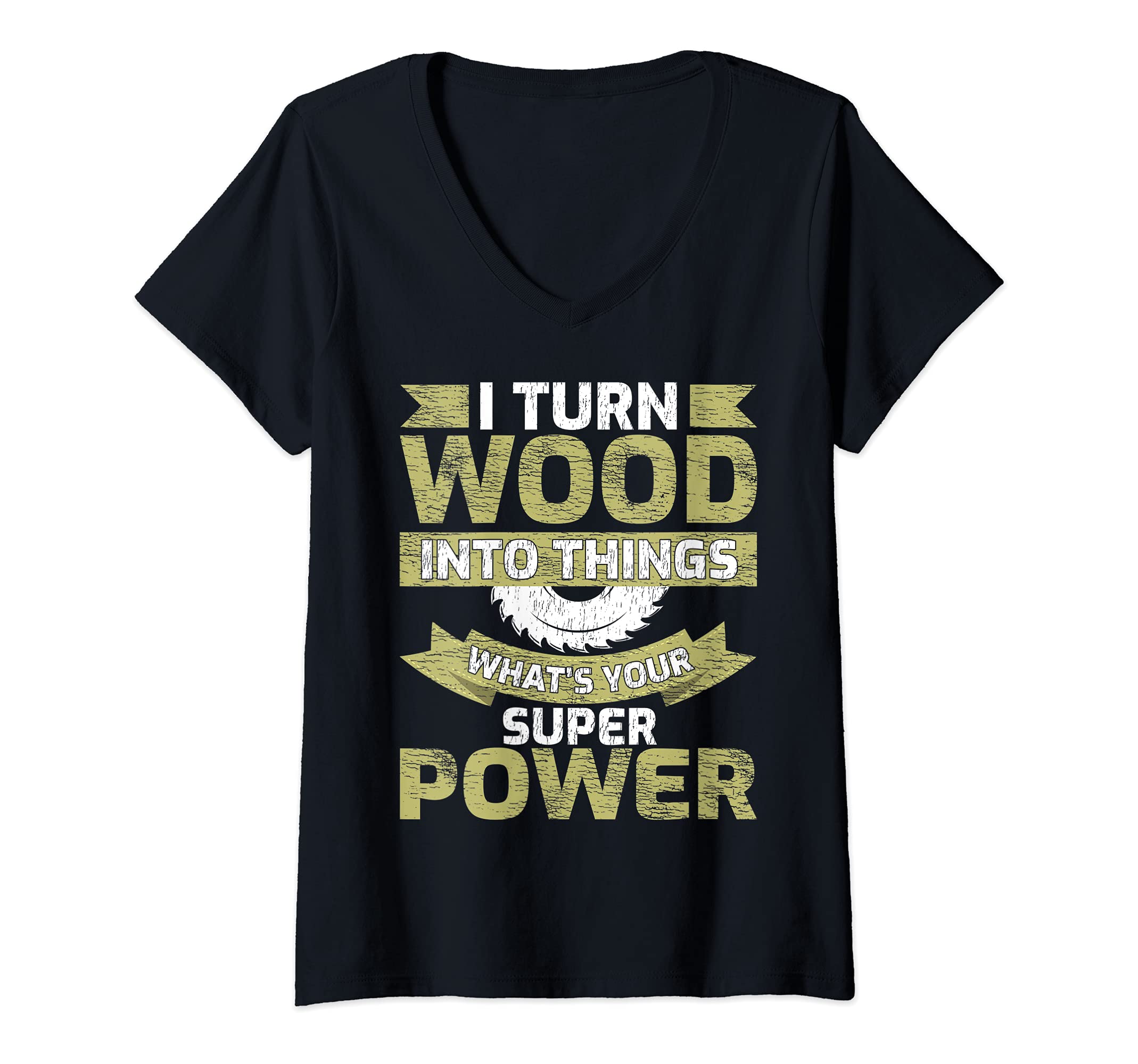 Womens Funny I Turn Wood Into Things What's Your Superpower V-Neck T-Shirt