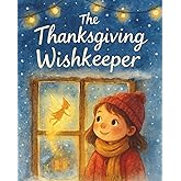 The Thanksgiving Wishkeeper: A Heartwarming Holiday Story of Gratitude, Giving & Magical Wishes: Perfect Fall Bedtime Read-Aloud and Classroom Picture Book for Toddlers, Preschoolers & Kids