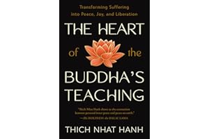 The Heart of the Buddha's Teaching: Transforming Suffering into Peace, Joy, and Liberation