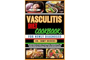 VASCULITIS DIET COOKBOOK: FOR NEWLY DIAGNOSED: Complete Beginner Procedures On Food Recipes, Guided Meal Plans, And Healthy L