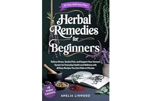 Herbal Remedies for Beginners: Relieve Stress, Soothe Pain, and Support Your Immune System for Everyday Health and Wellness w