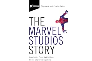 The Marvel Studios Story: How a Failing Comic Book Publisher Became a Hollywood Superhero