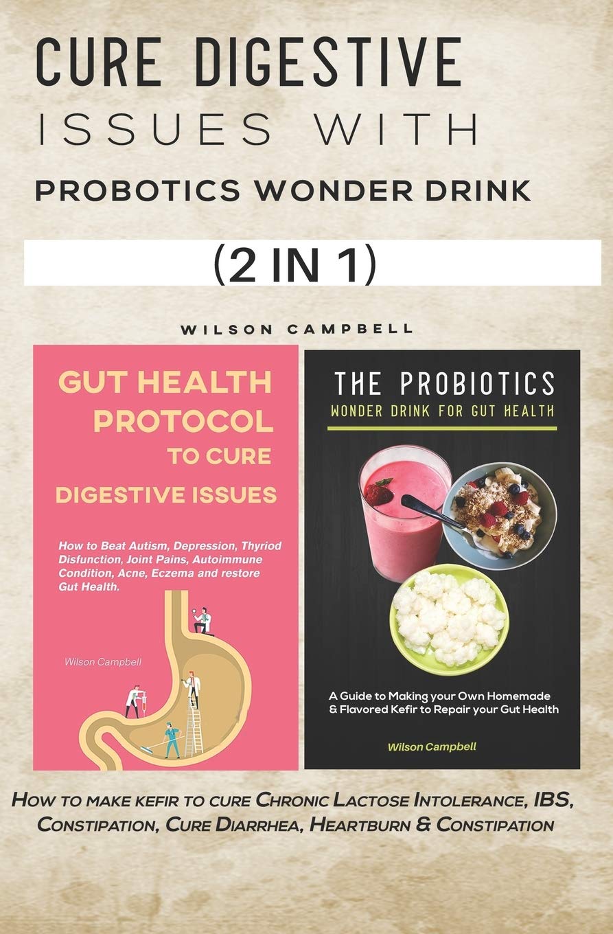 Cure Digestive Issues With Probotics Wonder Drink How To Make Kefir To Cure Chronic Lactose Intolerance Ibs Constipation Cure Diarrhea Heartburn Constipation Campbell Wilson 9798571983068 Amazon Com Books