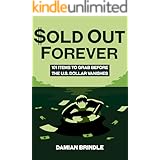 Sold Out Forever: 101 Items to Grab Before the U.S. Dollar Vanishes