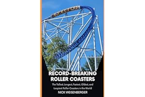 Record-Breaking Roller Coasters: The Tallest, Longest, Fastest, Oldest, and Loopiest Roller Coasters in the World