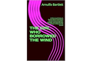 THE GIRL WHO BORROWED THE WIND: A Whimsical Children’s Fantasy About Listening to Nature, Discovering Inner Strength, and Lea