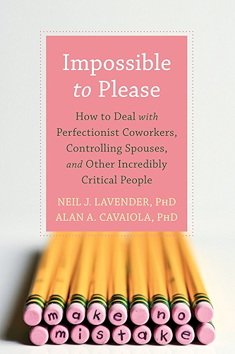 Download Impossible to Please: How to Deal with Perfectionist Coworkers, Controlling Spouses, and Other Incredibly Critical People (English Edition) PDF