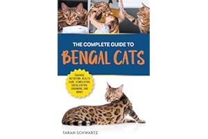The Complete Guide to Bengal Cats: Training, Nutrition, Health Care, Mental Stimulation, Socialization, Grooming, and Loving 