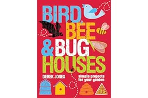 Bird, Bee & Bug Houses: Simple Projects for Your Garden
