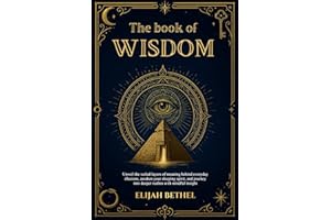 The Book of Wisdom: Unveil the Veiled Layers of meaning Behind Everyday Illusions, Awaken your Sleeping Spirit, and Journey into Deeper Realms with Mindful Insight