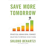 Save More Tomorrow: Practical Behavioral Finance Solutions to Improve 401(k) Plans
