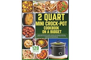2 Quart Mini Crock-Pot Cookbook on a Budget: Cook Smarter With Slow Cooking Techniques, Everyday Ingredients, and 120 Satisfy